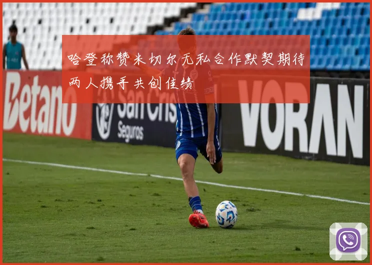 哈登称赞米切尔无私合作默契期待两人携手共创佳绩