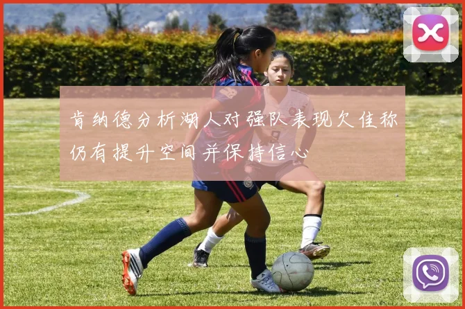 肯纳德分析湖人对强队表现欠佳称仍有提升空间并保持信心