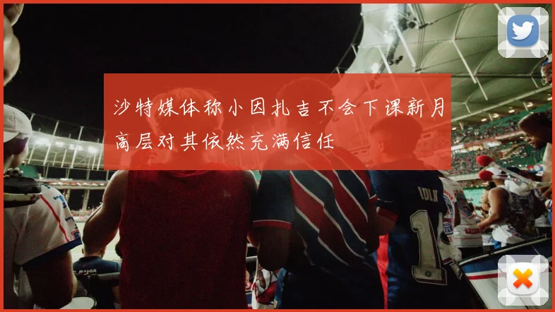 沙特媒体称小因扎吉不会下课新月高层对其依然充满信任